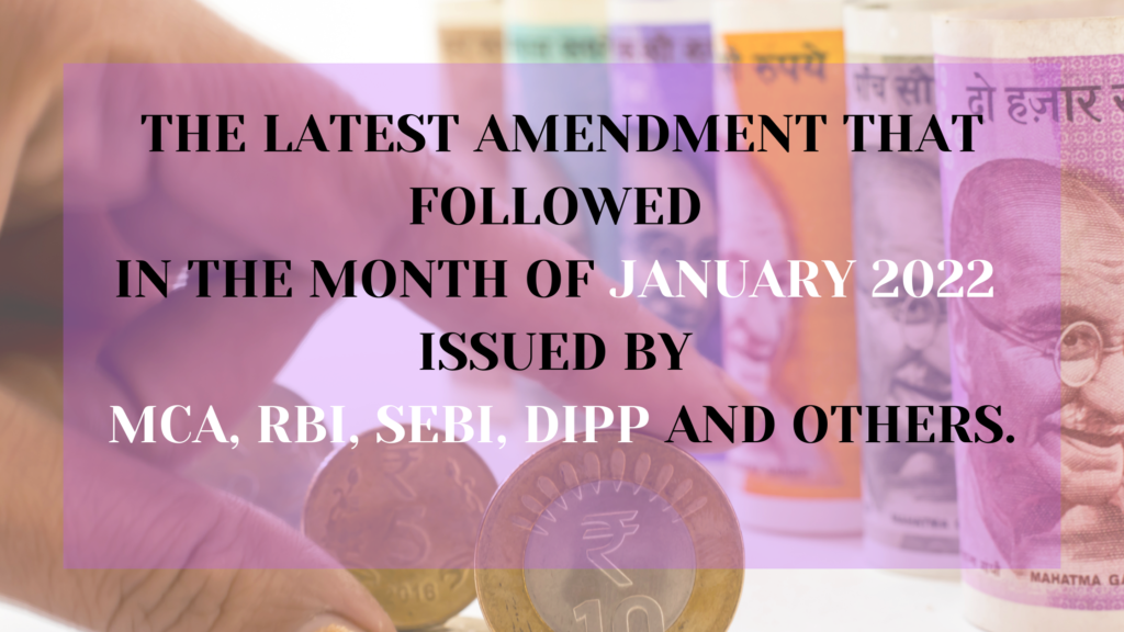 The latest amendment that followed in the month of January 2022 was issued by MCA, RBI, SEBI, DIPP and others.
