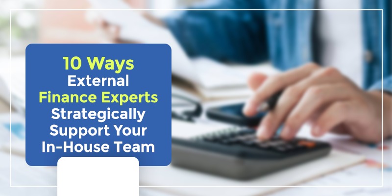 10 Ways External Financial Experts Can Complement Your In-House Finance Team 10 Ways External Financial Experts Can Complement Your In-House Finance Team