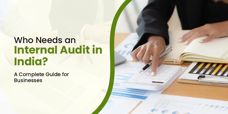 Who Needs an Internal Audit in India? A Complete Guide for Businesses Who Needs an Internal Audit in India? A Complete Guide for Businesses