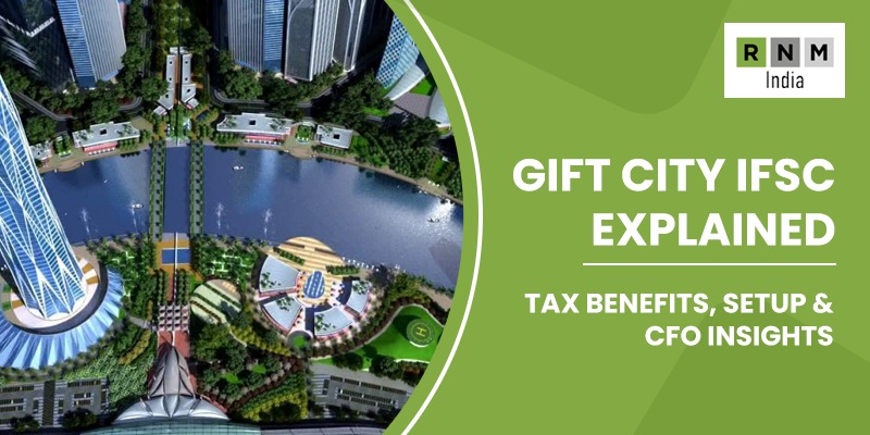 GIFT City IFSC for Indian Businesses: Tax Benefits, Setup Process & What Every CFO Should Know GIFT City IFSC for Indian Businesses: Tax Benefits, Setup Process & What Every CFO Should Know